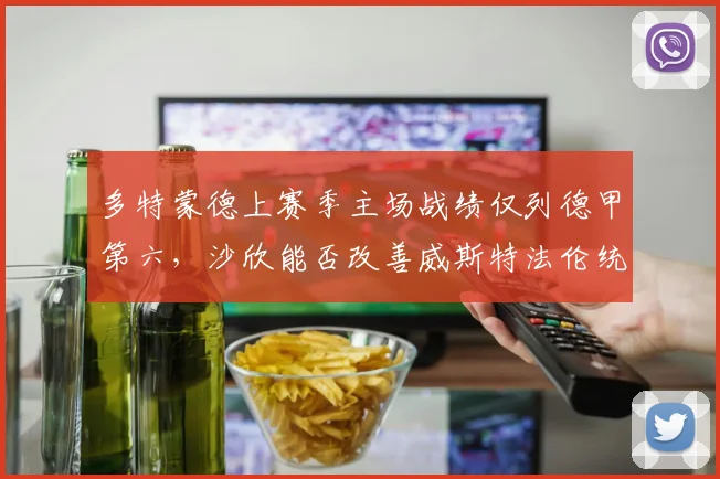 多特蒙德上赛季主场战绩仅列德甲第六，沙欣能否改善威斯特法伦统治力？