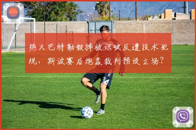 热火巴特勒假摔被识破反遭技术犯规，斯波赛后炮轰裁判预设立场？